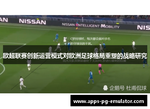 欧超联赛创新运营模式对欧洲足球格局重塑的战略研究